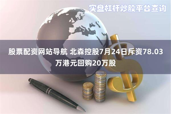 股票配资网站导航 北森控股7月24日斥资78.03万港元回购20万股