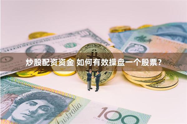 炒股配资资金 如何有效操盘一个股票？