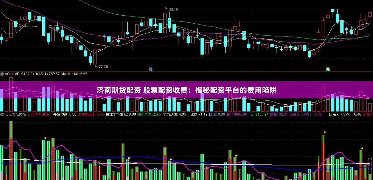 济南期货配资 股票配资收费：揭秘配资平台的费用陷阱