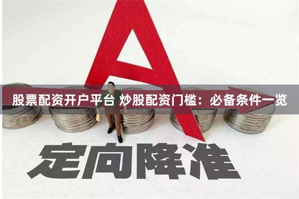 股票配资开户平台 炒股配资门槛：必备条件一览
