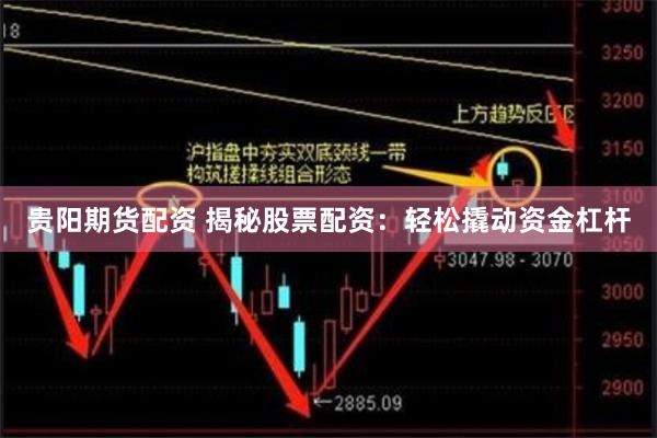贵阳期货配资 揭秘股票配资：轻松撬动资金杠杆