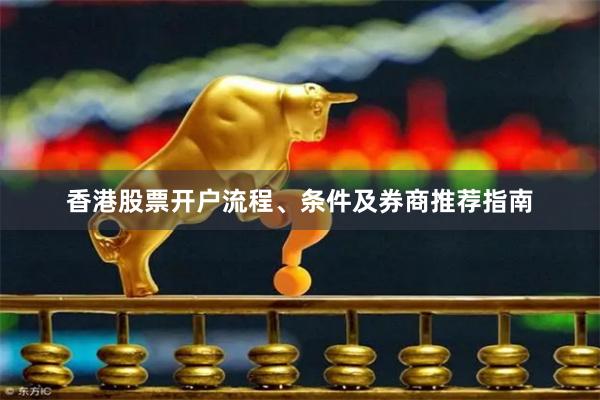 香港股票开户流程、条件及券商推荐指南